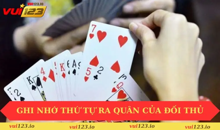 Cách Nhớ Bài Tiến Lên Dễ Dàng Cho Người Mới Bắt Đầu 3 Ghi nhớ thứ tự ra quân của đối thủ