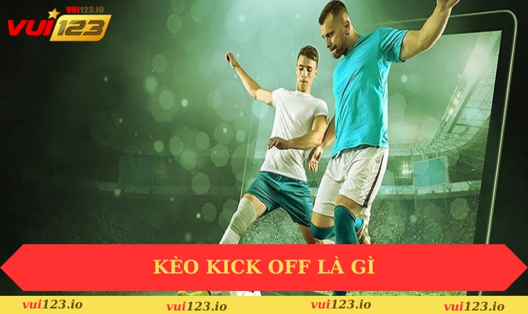 Kèo kick off là gì