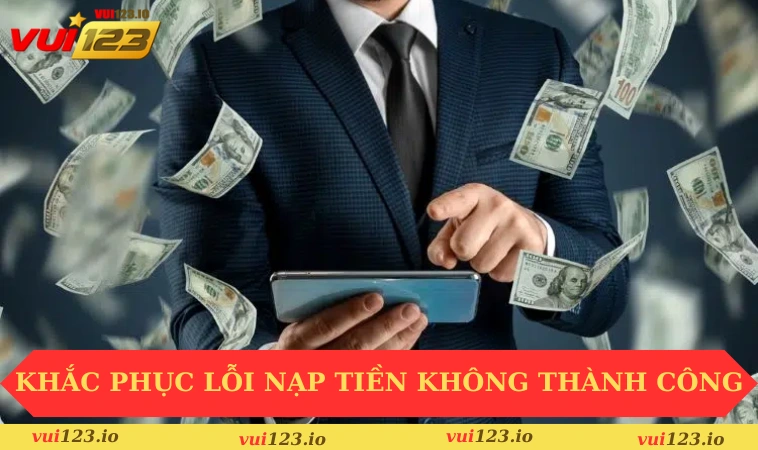 Nạp tiền VUI123 3 Khắc phục lỗi nạp tiền không thành công