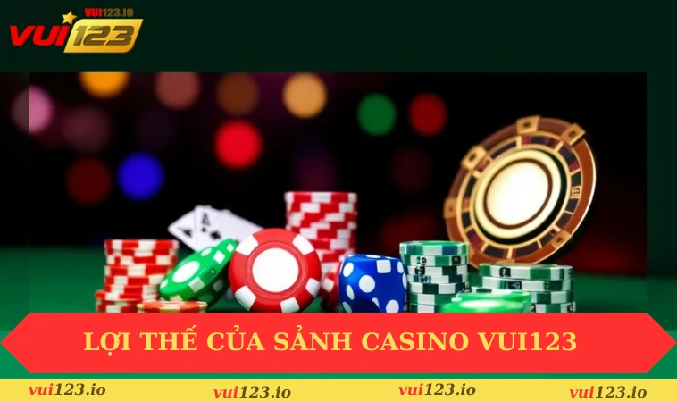 Casino VUI123 1 Lợi thế của sảnh casino VUI123 trực tuyến