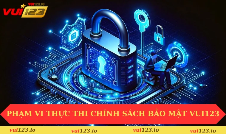 Chính sách bảo mật VUI123 1 Phạm vi thực thi chính sách bảo mật VUI123
