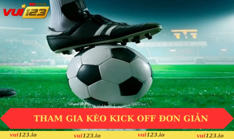 Kèo Kick Off Là Gì? Giải Mã Thuật Ngữ Phổ Biến Hiện Nay 2 Tham gia kèo kick off đơn giản