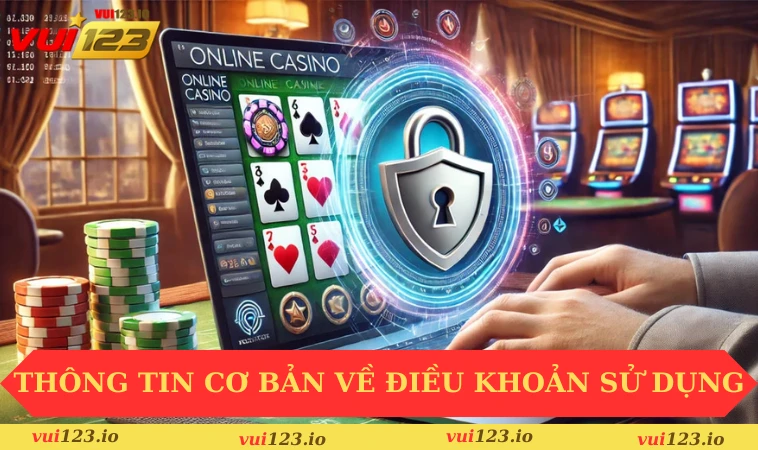 Điều khoản sử dụng VUI123 1 Những thông tin cơ bản về điều khoản sử dụng tại nhà cái