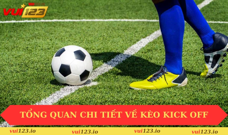 Kèo Kick Off Là Gì? Giải Mã Thuật Ngữ Phổ Biến Hiện Nay 1 Tổng quan chi tiết về kèo kick off