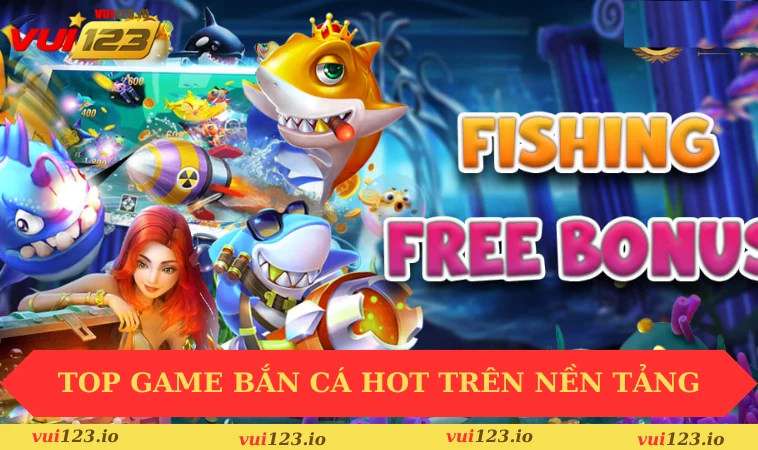 Bắn cá VUI123 3 Top tựa game bắn cá hot nhất trên nền tảng